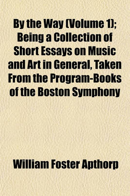 Book cover for By the Way (Volume 1); Being a Collection of Short Essays on Music and Art in General, Taken from the Program-Books of the Boston Symphony