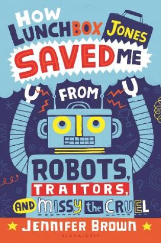 Cover of How Lunchbox Jones Saved Me from Robots, Traitors, and Missy the Cruel