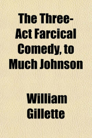 Cover of The Three-ACT Farcical Comedy, to Much Johnson