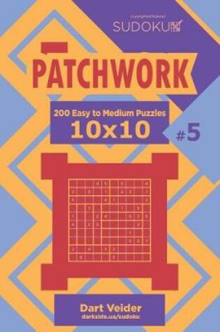 Cover of Sudoku Patchwork - 200 Easy to Medium Puzzles 10x10 (Volume 5)