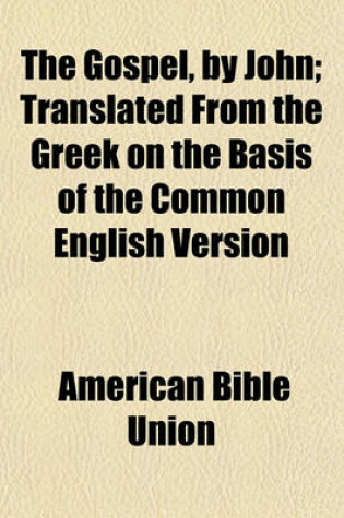 Cover of The Gospel, by John; Translated from the Greek on the Basis of the Common English Version