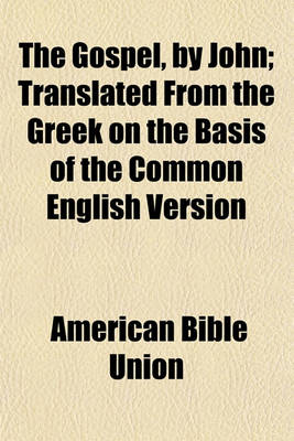 Book cover for The Gospel, by John; Translated from the Greek on the Basis of the Common English Version