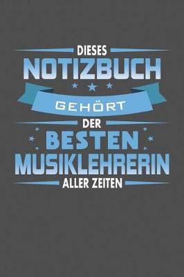 Book cover for Dieses Notizbuch Gehoert Der Besten Musiklehrerin Aller Zeiten