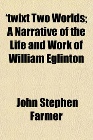 Cover of 'Twixt Two Worlds; A Narrative of the Life and Work of William Eglinton