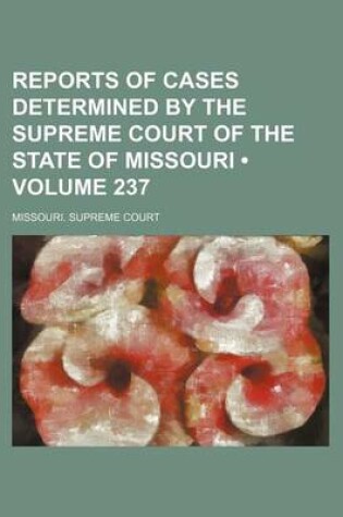 Cover of Reports of Cases Determined by the Supreme Court of the State of Missouri (Volume 237)