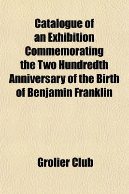 Book cover for Catalogue of an Exhibition Commemorating the Two Hundredth Anniversary of the Birth of Benjamin Franklin