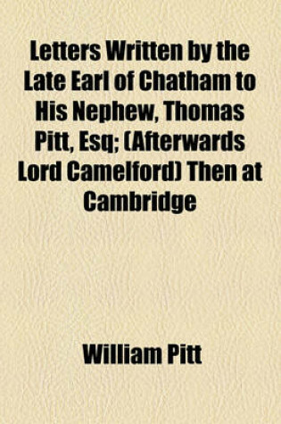 Cover of Letters Written by the Late Earl of Chatham to His Nephew, Thomas Pitt, Esq; (Afterwards Lord Camelford) Then at Cambridge