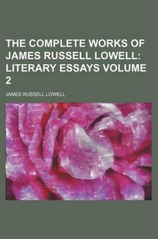 Cover of The Complete Works of James Russell Lowell Volume 2; Literary Essays