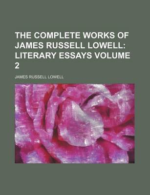 Book cover for The Complete Works of James Russell Lowell Volume 2; Literary Essays