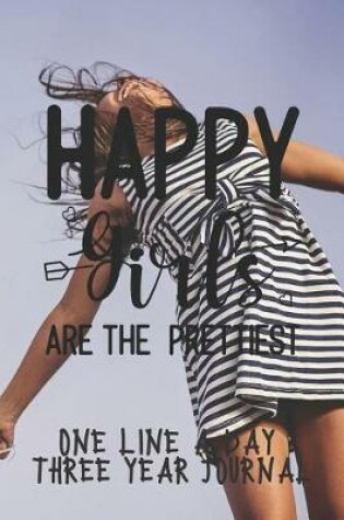 Cover of Happy Girls Are The Prettiest One Line A Day Three Year Journal