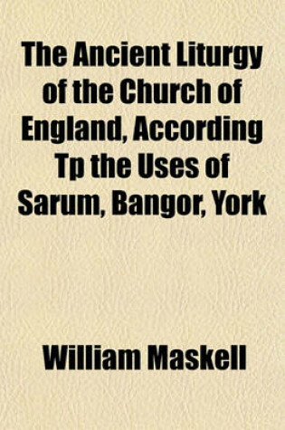 Cover of The Ancient Liturgy of the Church of England, According Tp the Uses of Sarum, Bangor, York