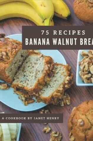 Cover of 75 Banana Walnut Bread Recipes