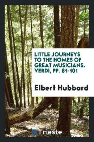 Cover of Little Journeys to the Homes of Great Musicians. Verdi, Pp. 81-101