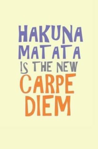 Cover of Hakuna Matata is The New Carpe Diem