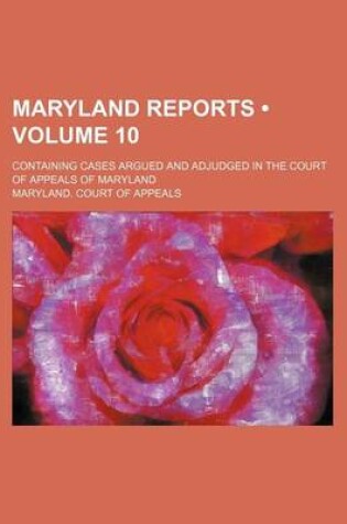 Cover of Maryland Reports (Volume 10); Containing Cases Argued and Adjudged in the Court of Appeals of Maryland