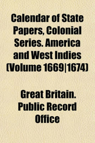 Cover of Calendar of State Papers, Colonial Series. America and West Indies (Volume 16691674)