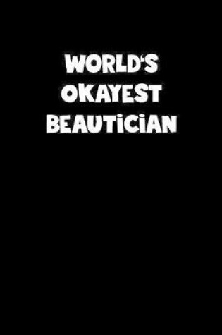 Cover of World's Okayest Beautician Notebook - Beautician Diary - Beautician Journal - Funny Gift for Beautician