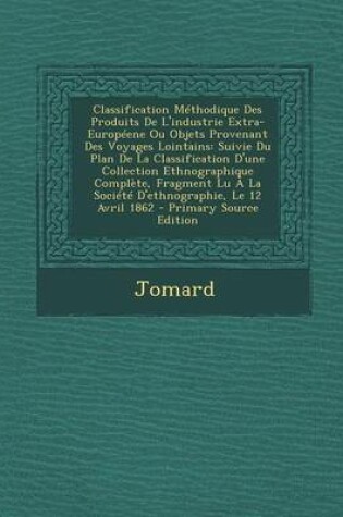 Cover of Classification Methodique Des Produits de l'Industrie Extra-Europeene Ou Objets Provenant Des Voyages Lointains