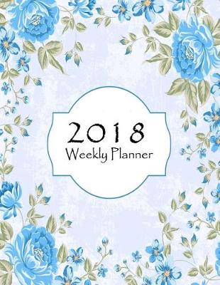 Book cover for 2018 Weekly Planner, calendar and planner to schedule and organize your week