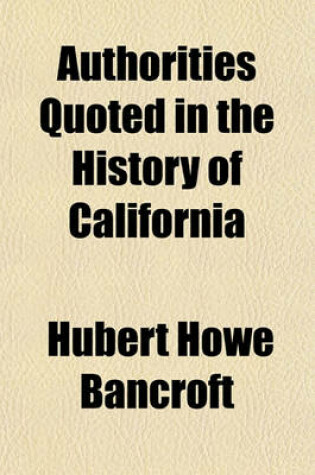 Cover of Authorities Quoted in the History of California