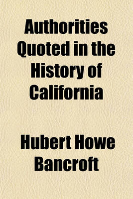 Book cover for Authorities Quoted in the History of California