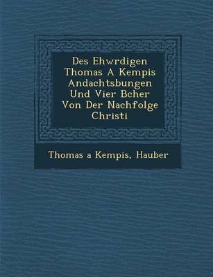 Book cover for Des Ehw Rdigen Thomas a Kempis Andachts Bungen Und Vier B Cher Von Der Nachfolge Christi