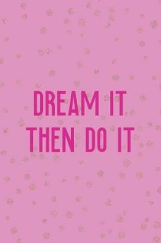 Cover of Dream It Then Do It