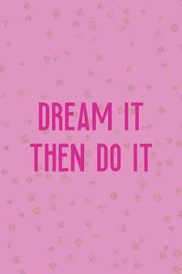 Book cover for Dream It Then Do It