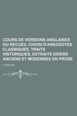 Cover of Cours de Versions Anglaises Ou Recueil Choisi D'Anecdotes Classiques, Traits Historiques, Extraits Divers Anciens Et Modernes En Prose