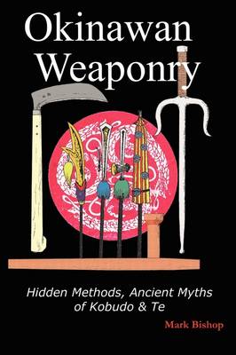 Book cover for Okinawan Weaponry, Hidden Methods, Ancient Myths of Kobudo & Te