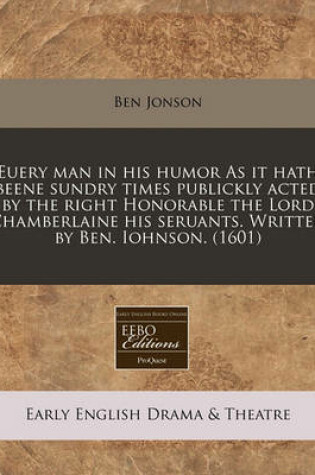 Cover of Euery Man in His Humor as It Hath Beene Sundry Times Publickly Acted by the Right Honorable the Lord Chamberlaine His Seruants. Written by Ben. Iohnson. (1601)