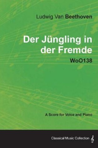 Cover of Ludwig Van Beethoven - Der Jungling in Der Fremde - WoO138 - A Score for Voice and Piano