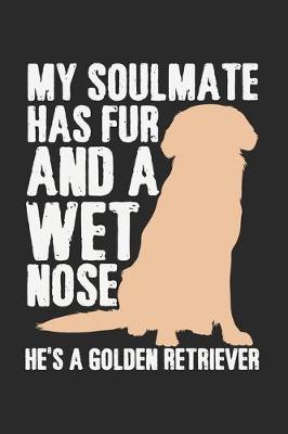 Cover of My Soulmate Has Fur And A Wet Nose. He's A Golden Retriever.