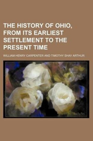 Cover of The History of Ohio, from Its Earliest Settlement to the Present Time