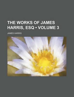 Book cover for The Works of James Harris, Esq (Volume 3)