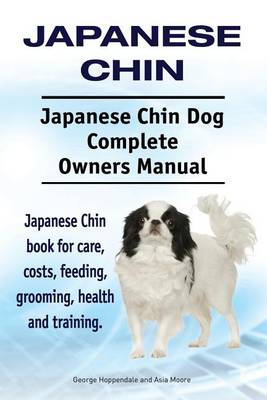 Book cover for Japanese Chin. Japanese Chin Dog Complete Owners Manual. Japanese Chin book for care, costs, feeding, grooming, health and training.