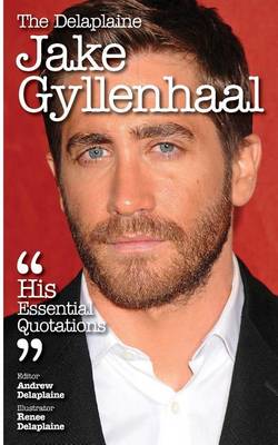 Book cover for The Delaplaine Jake Gyllenhaal - His Essential Quotations