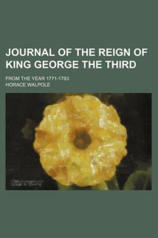 Cover of Journal of the Reign of King George the Third (Volume 1); From the Year 1771-1783