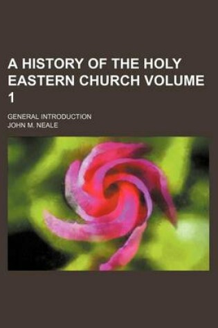 Cover of A History of the Holy Eastern Church Volume 1; General Introduction