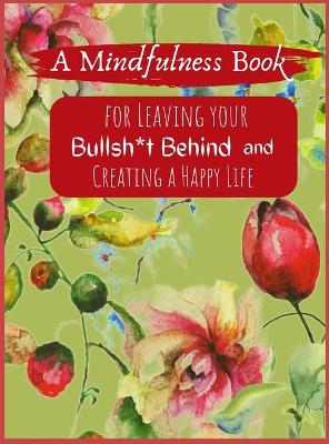 Book cover for A Mindfullness Book For Leaving Your Boolsh*t Behind and Creating a New Life