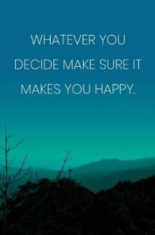 Cover of Inspirational Quote Notebook - 'Whatever You Decide Make Sure It Makes You Happy.' - Inspirational Journal to Write in