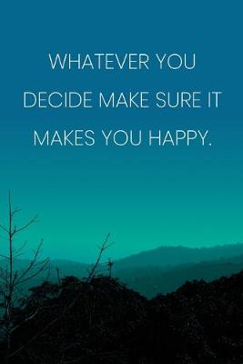 Book cover for Inspirational Quote Notebook - 'Whatever You Decide Make Sure It Makes You Happy.' - Inspirational Journal to Write in
