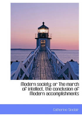 Book cover for Modern Society; Or the March of Intellect, the Conclusion of Modern Accomplishments