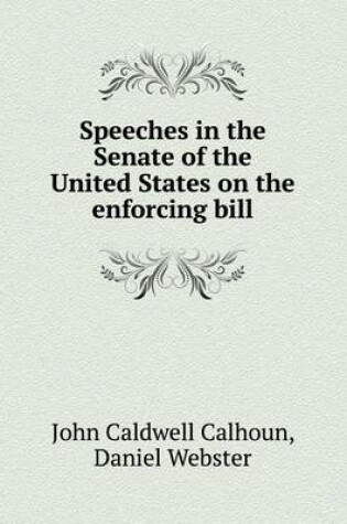 Cover of Speeches in the Senate of the United States on the enforcing bill