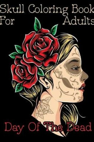 Cover of Skull Coloring Book For Adults Day Of The Dead