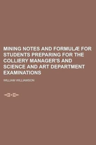 Cover of Mining Notes and Formulae for Students Preparing for the Colliery Manager's and Science and Art Department Examinations