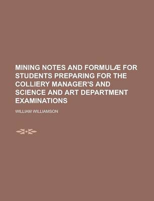 Book cover for Mining Notes and Formulae for Students Preparing for the Colliery Manager's and Science and Art Department Examinations