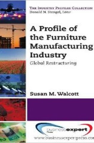 Cover of A Profile of the Furniture Manufacturing Industry: Global Restructuring