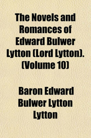 Cover of The Novels and Romances of Edward Bulwer Lytton (Lord Lytton). (Volume 10)