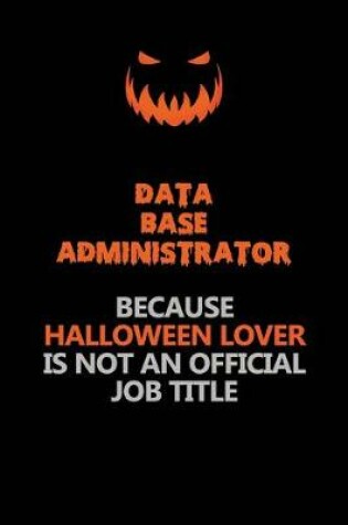 Cover of Data Base Administrator Because Halloween Lover Is Not An Official Job Title